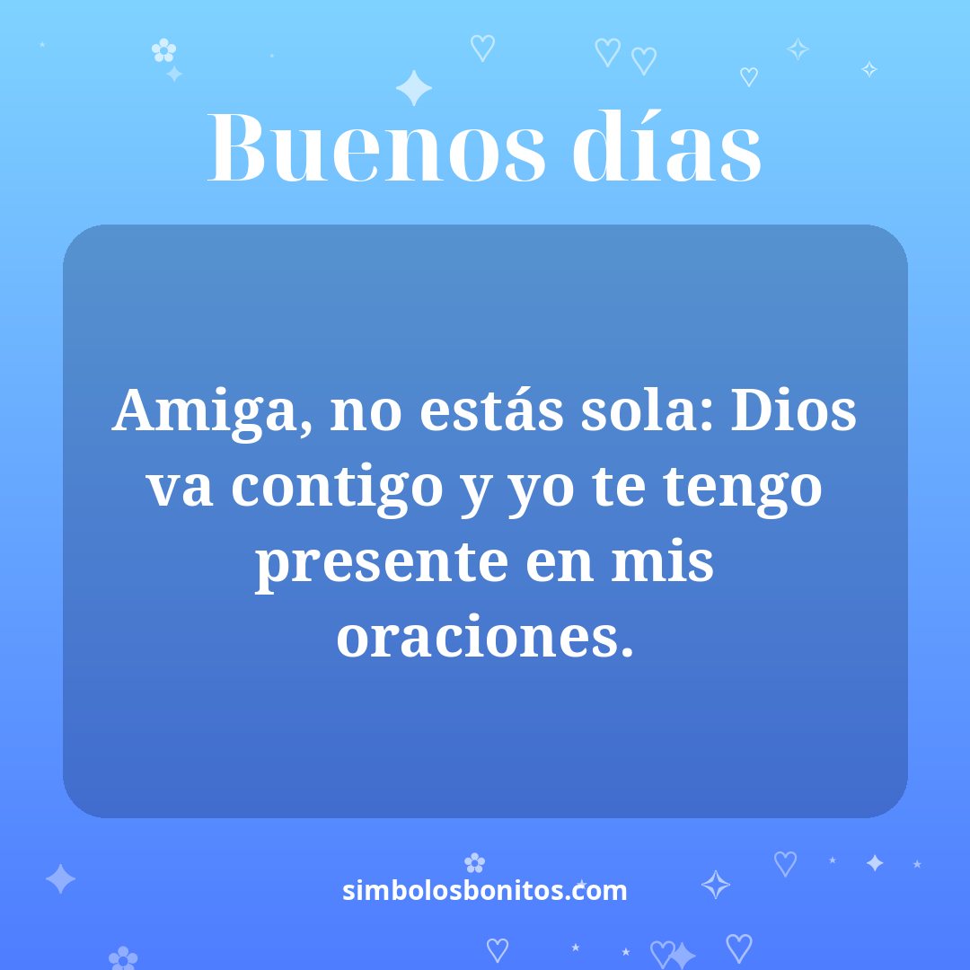 Amiga, no estás sola: Dios va contigo y yo te tengo presente en mis oraciones.