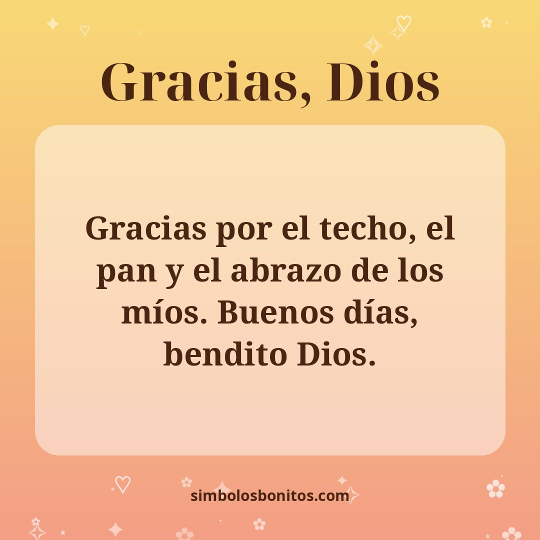 Gracias por el techo, el pan y el abrazo de los míos. Buenos días, bendito Dios.