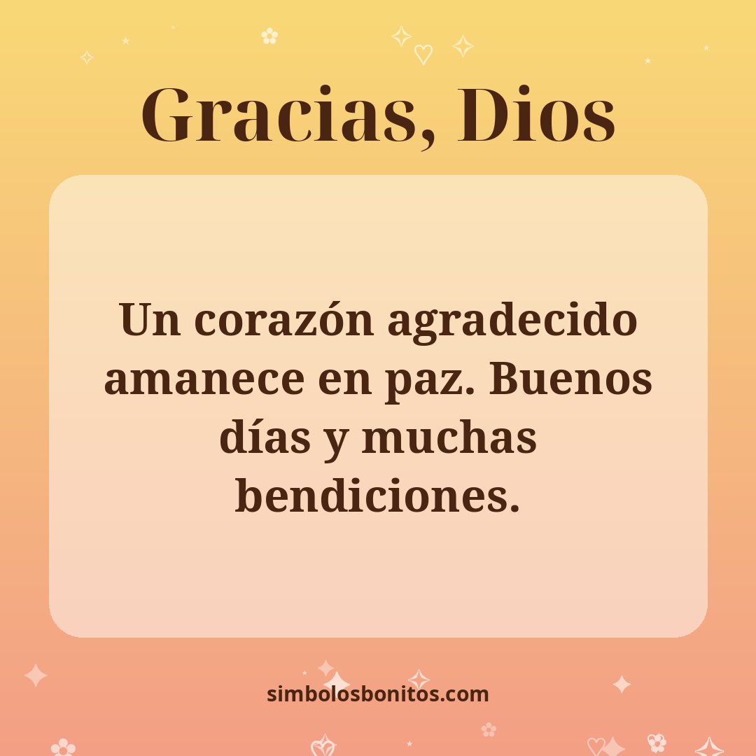 Un corazón agradecido amanece en paz. Buenos días y muchas bendiciones.