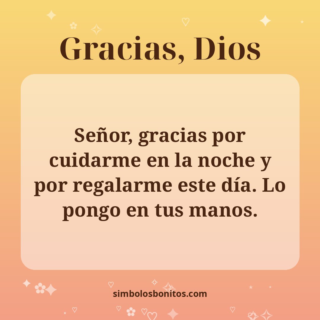 Señor, gracias por cuidarme en la noche y por regalarme este día. Lo pongo en tus manos.