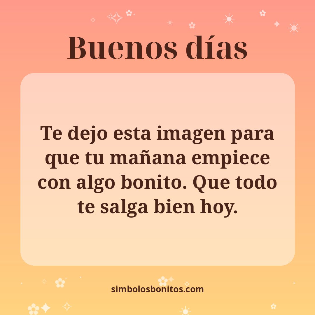 Te dejo esta imagen para que tu mañana empiece con algo bonito. Que todo te salga bien hoy.