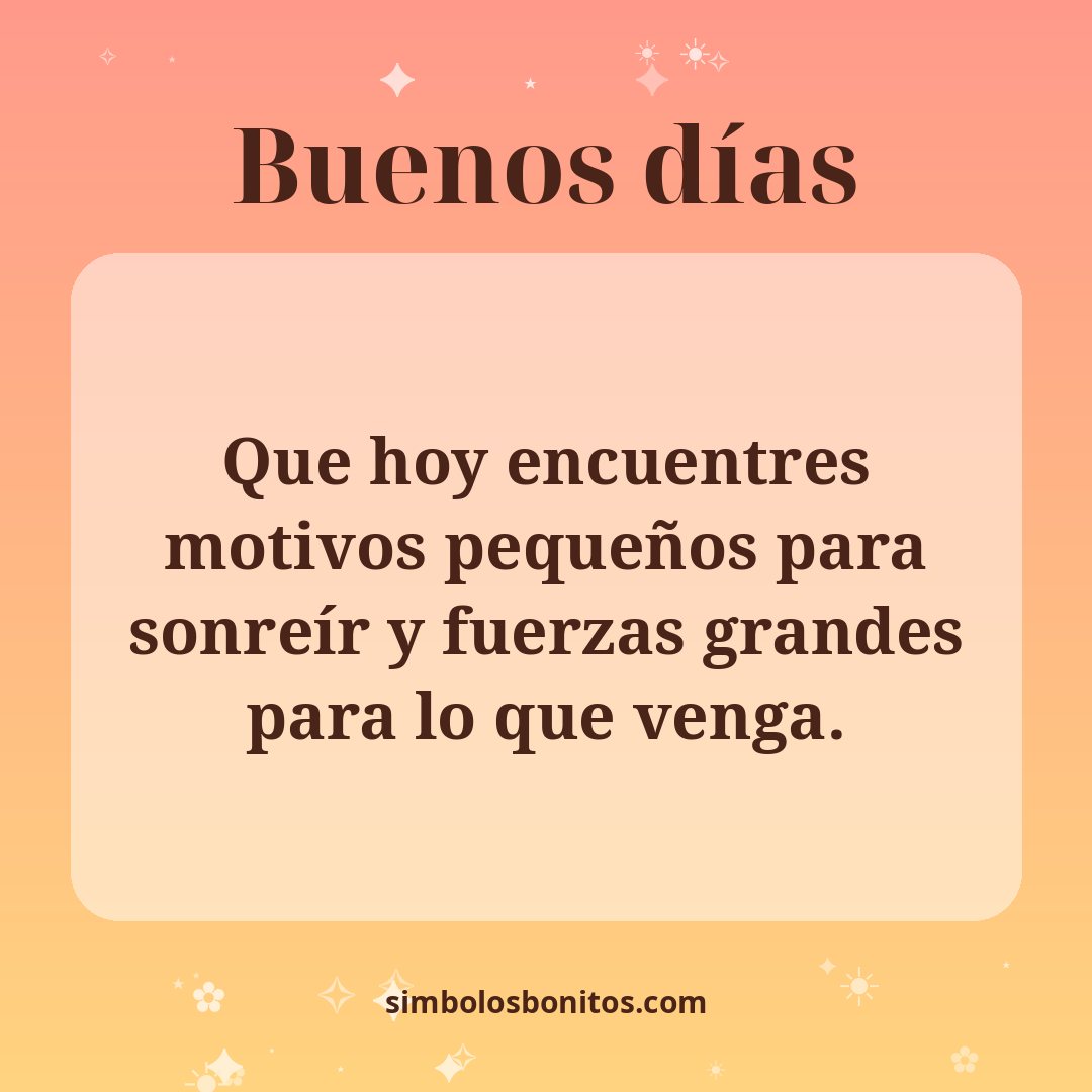 Que hoy encuentres motivos pequeños para sonreír y fuerzas grandes para lo que venga.