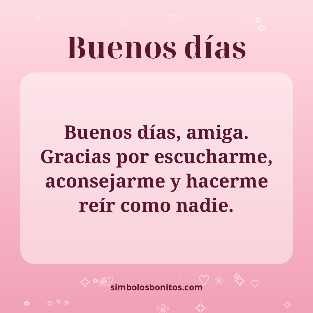 Buenos días, amiga. Gracias por escucharme, aconsejarme y hacerme reír como nadie.