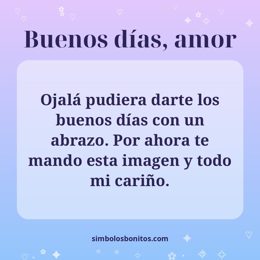 Ojalá pudiera darte los buenos días con un abrazo. Por ahora te mando esta imagen y todo mi cariño.