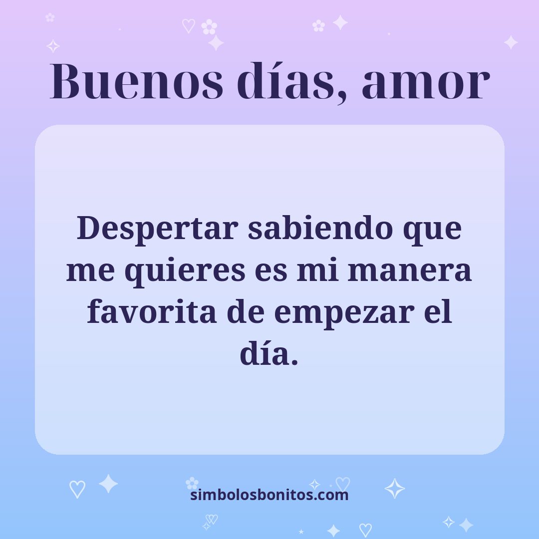 Despertar sabiendo que me quieres es mi manera favorita de empezar el día.