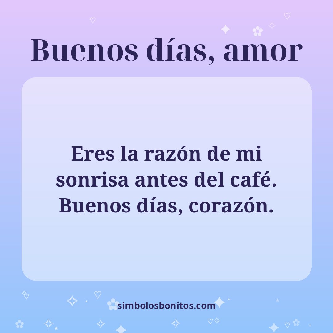 Eres la razón de mi sonrisa antes del café. Buenos días, corazón.