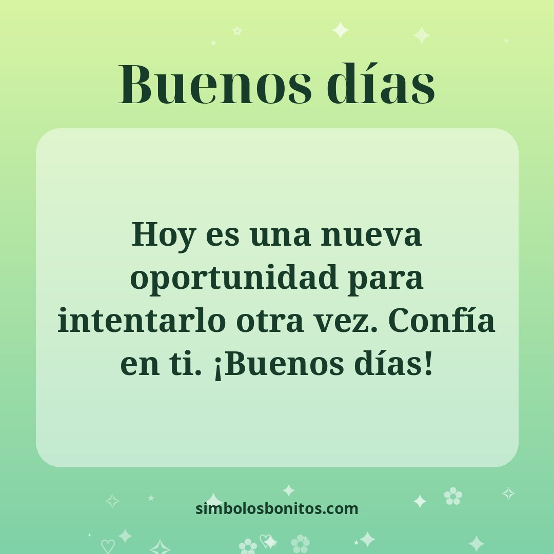 Hoy es una nueva oportunidad para intentarlo otra vez. Confía en ti. ¡Buenos días!