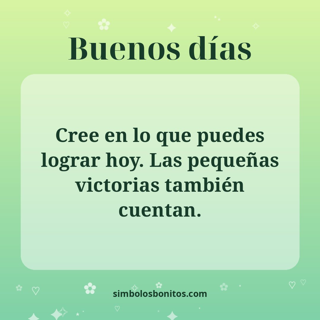Cree en lo que puedes lograr hoy. Las pequeñas victorias también cuentan.