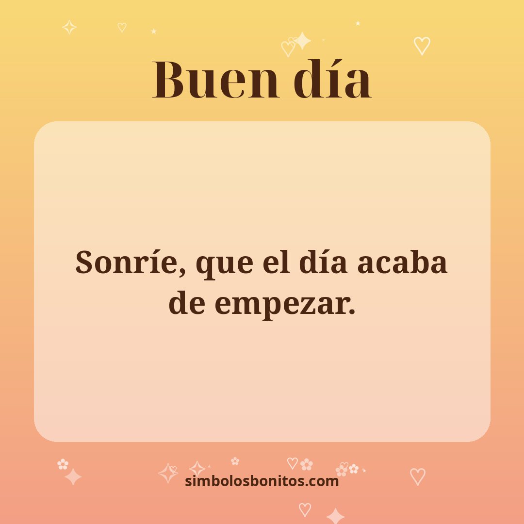 Sonríe, que el día acaba de empezar.
