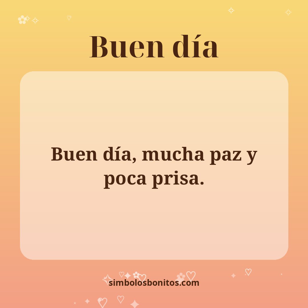 Buen día, mucha paz y poca prisa.