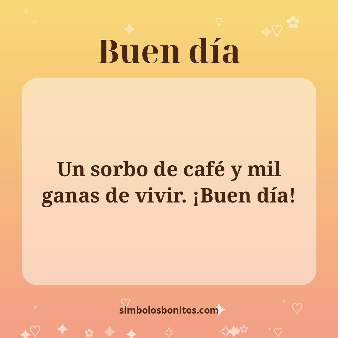 Un sorbo de café y mil ganas de vivir. ¡Buen día!