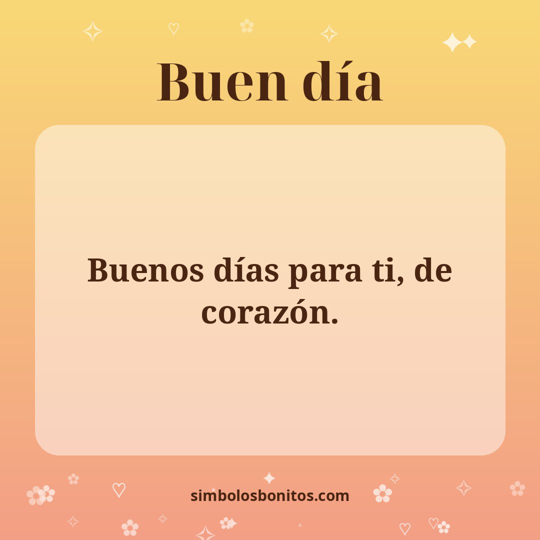 Buenos días para ti, de corazón.